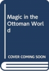 Image for MAGIC IN THE OTTOMAN WORLD