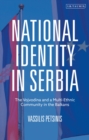 Image for National identity in Serbia  : the Vojvodina and a multi-ethnic community in the Balkans