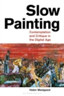 Image for Slow painting  : contemplation and critique in the digital age