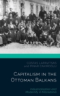 Image for Capitalism in the Ottoman Balkans : Industrialisation and Modernity in Macedonia