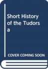 Image for SHORT HISTORY OF THE TUDORS A