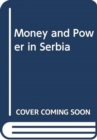 Image for MONEY AND POWER IN SERBIA
