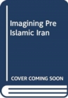 Image for IMAGINING PRE ISLAMIC IRAN