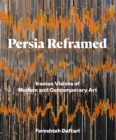 Image for Persia reframed  : Iranian visions of modern and contemporary art