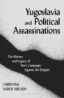 Image for Yugoslavia and Political Assassinations: The History and Legacy of Tito&#39;s Campaign Against the Émigrés