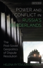 Image for Power and conflict in Russia&#39;s borderlands: the post-Soviet geopolitics of dispute resolution