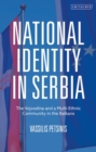 Image for National identity in Serbia: the Vojvodina and a multi-ethnic community in the Balkans