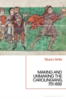 Image for Making and unmaking the Carolingians, 751-888