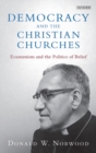 Image for Democracy and the Christian Churches : Ecumenism and the Politics of Belief