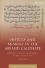 Image for History and memory in the Abbasid Caliphate  : writing the past in Medieval Arabic literature