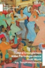 Image for Cultural entanglement in the pre-independence Arab world  : arts, thought and literature