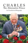 Image for Charles, the alternative prince  : an unauthorised biography