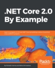 Image for .NET Core 2.0 by example: learn to program in C# and .NET Core by building a series of practical, cross-platform projects