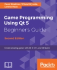 Image for Game Programming using Qt 5 Beginner&#39;s Guide: Create amazing games with Qt 5, C++, and Qt Quick, 2nd Edition