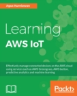 Image for Learning AWS IoT: Effectively manage connected devices on the AWS cloud using services such as AWS Greengrass, AWS button, predictive analytics and machine learning