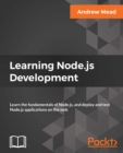 Image for Learning Node.js Development: Learn the fundamentals of Node.js, and deploy and test Node.js applications on the web