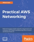 Image for Practical AWS Networking : Build and manage complex networks using services such as Amazon VPC, Elastic Load Balancing, Direct Connect, and Amazon Route 53