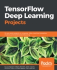 Image for TensorFlow Deep Learning Projects: 10 real-world projects on computer vision, machine translation, chatbots, and reinforcement learning