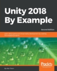 Image for Unity 2018 By Example : Learn about game and virtual reality development by creating five engaging projects, 2nd Edition