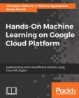 Image for Hands-On Machine Learning on Google Cloud Platform: Implementing smart and efficient analytics using Cloud ML Engine