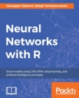 Image for Neural networks with R: smart models using CNN, RNN, deep learning, and artificial intelligence principles