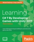 Image for Learning C# 7 by developing games with Unity 2017: learn C# programming by building fun and interactive games with Unity