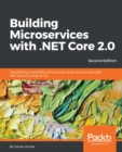 Image for Building Microservices with .NET Core 2.0: Transitioning monolithic architectures using microservices with .NET Core 2.0 using C# 7.0, 2nd Edition