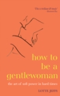 Image for How to Be a Gentlewoman: The Art of Soft Power in Hard Times
