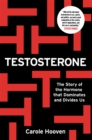 Image for Testosterone  : the story of the hormone that dominates and divides us