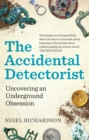 Image for The accidental detectorist  : uncovering an underground obsesion