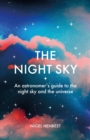 Image for The night sky  : an astronomer&#39;s guide to the night sky and the universe