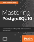 Image for Mastering PostgreSQL 10: Expert techniques on PostgreSQL 10 development and administration