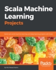 Image for Scala Machine Learning Projects: Build real-world machine learning and deep learning projects with Scala