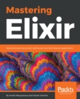 Image for Mastering Elixir: Build and scale concurrent, distributed, and fault-tolerant applications