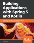 Image for Building applications with Spring 5 and Kotlin: build scalable and reactive applications with Spring combined with the productivity of Kotlin