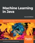 Image for Machine Learning in Java: Helpful Techniques to Design, Build, and Deploy Powerful Machine Learning Applications in Java, 2nd Edition