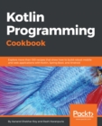 Image for Kotlin programming cookbook: Explore more than 100 recipes that show how to build ro bust mobile and web applications with Kotlin, Spring Boot, and Android