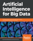 Image for Artificial intelligence for big data: complete guide to automating big data solutions using artificial intelligence techniques