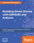 Image for Building Smart Drones with ESP8266 and Arduino: Build exciting drones by leveraging the capabilities of Arduino and ESP8266