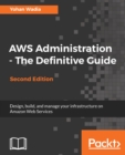 Image for AWS Administration - The Definitive Guide: Design, build, and manage your infrastructure on Amazon Web Services, 2nd Edition