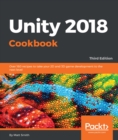 Image for Unity 2018 cookbook: over 160 recipes to take your 2D and 3D game development to the next level