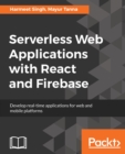 Image for Serverless web applications with React and Firebase: develop real-time applications for web and mobile platforms
