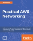 Image for Practical AWS networking: build and manage complex networks using services such as Amazon VPC, Elastic Load Balancing, Direct Connect, and Amazon Route 5