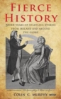 Image for Fierce history  : 5000 years of startling stories from Ireland and around the globe