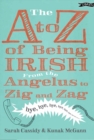 Image for The A-Z of being Irish  : from angelus to zig &amp; zag