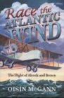 Image for Race the Atlantic wind  : the flight of Alcock and Brown