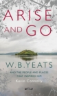 Image for Arise and go: W.B. Yeats and the people and places that inspired him