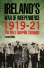 Image for Inside Ireland&#39;s War of Independence 1919-1921: the IRA&#39;s guerrilla campaign