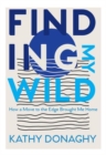 Image for Finding my wild  : how a move to the edge brought me home