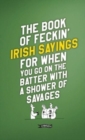 Image for The book of feckin&#39; Irish sayings for when you go on the batter with a shower of savages